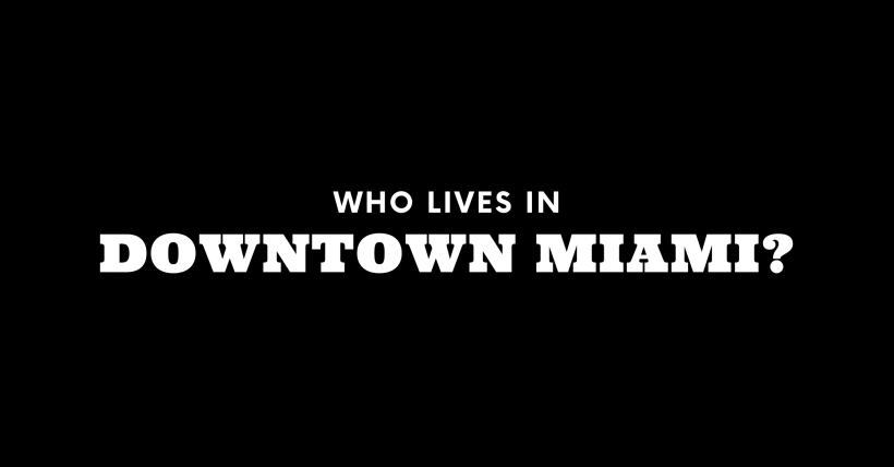 Who Lives in Downtown Miami? (It's Not Who You Think!)